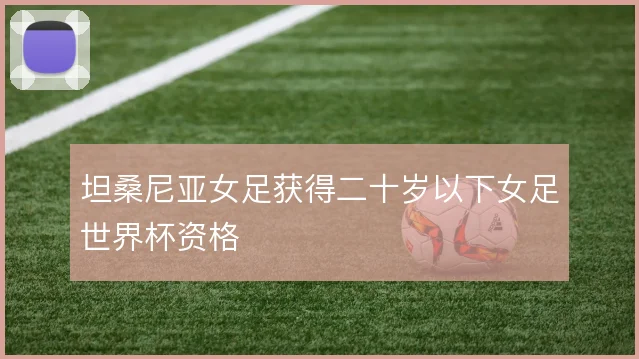 坦桑尼亚女足获得二十岁以下女足世界杯资格