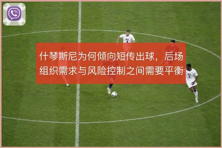 什琴斯尼为何倾向短传出球，后场组织需求与风险控制之间需要平衡
