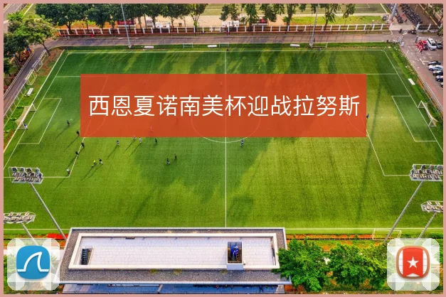 西恩夏诺南美杯迎战拉努斯