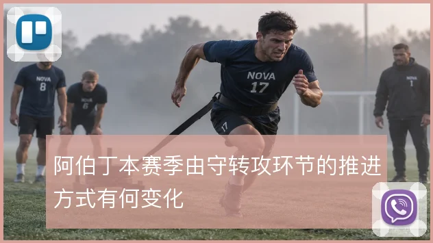 阿伯丁本赛季由守转攻环节的推进方式有何变化