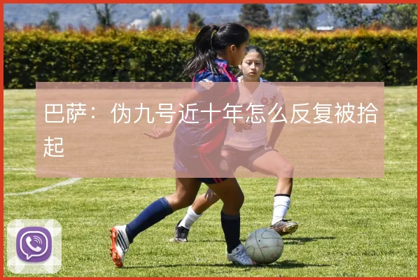 巴萨：伪九号近十年怎么反复被拾起