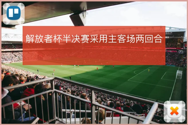 解放者杯半决赛采用主客场两回合